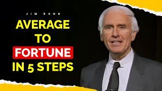 Jim Rohn's Five Simple Steps to Move from Average to Fortune.