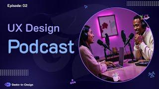 UX Design Podcast | Episode 02 | Geeks In Design