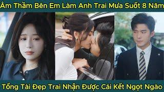 Âm Thầm Bên Em Làm Anh Trai Mưa Suốt 8 năm, Tổng Tài Đẹp Trai Nhận Được Cái Kết Ngọt Ngào, Full Phim