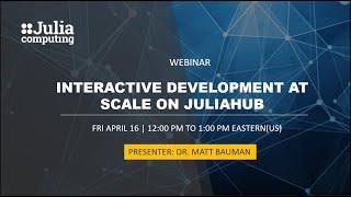 Webinar: Interactive Development at Scale on JuliaHub