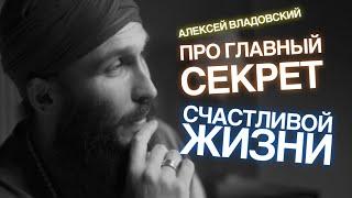 Алексей Владовский про главный секрет счастливой жизни.