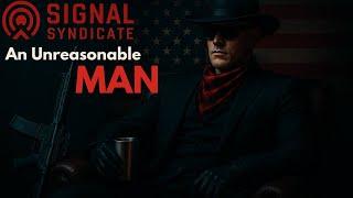 AN UNREASONABLE MAN! lets go again!
