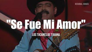 Los Tucanes De Tijuana - Se Fue Mi Amor (LETRA)