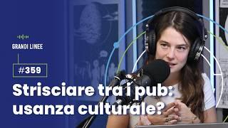 Ep. 359 - Strisciare tra i pub: usanza culturale?