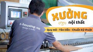 Xưởng Sản Xuất Nội Thất Hiện Đại Của S-housing - Quy mô lên đến 1500m2