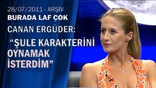 Canan Ergüder: "Behzat Ç. karakterini ayrı bir  yere koyuyorum"-Burada Laf Çok 28.07.2011