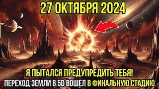 Приближается! 27 октября 2024! Переход Земли в 5D на финальной стадии, следующие часы — критичны!"