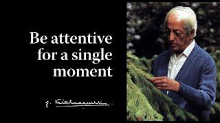 Be attentive for a single moment | Krishnamurti