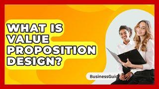 What Is Value Proposition Design? - BusinessGuide360.com