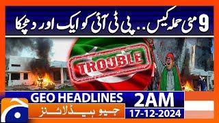 9 May Incident | PTI in Trouble | Geo News 2 AM Headlines (17th Dec 2024)