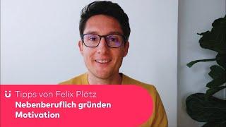 Nebenberuflich gründen - Tipps von Felix Plötz - Motivation