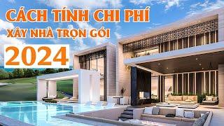Cách tính chi phí xây nhà trọn gói chi tiết nhất 2024
