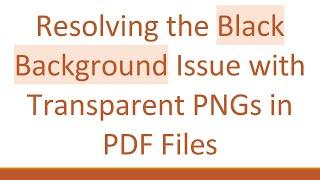 Resolving the Black Background Issue with Transparent PNGs in PDF Files