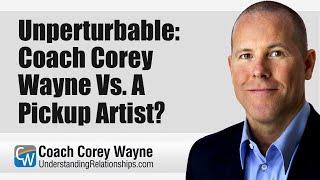 Unperturbable: Coach Corey Wayne Vs. A Pickup Artist?