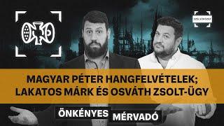 Magyar Péter hangfelvételek; Lakatos Márk és Osváth Zsolt-ügy | Önkényes Mérvadó #961