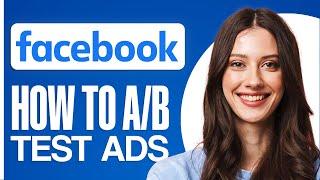 How To A/B Test Facebook Ads (2024) Step By Step For Beginners