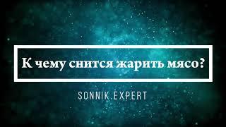 К чему снится жарить мясо - Онлайн Сонник Эксперт
