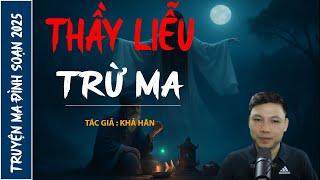 NGHE TRUYỆN MA : THẦY LIỄU TRỪ MA | CHUYỆN MA ĐÌNH SOẠN MỚI NHẤT 2025