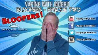 BLOOPERS EPISODE TWO! | Vaping with MoBro