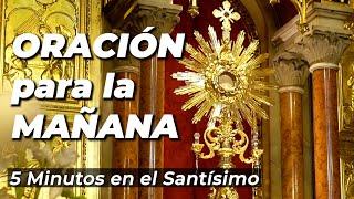 ORACIÓN para la MAÑANA | 5 minutos en el Santísimo