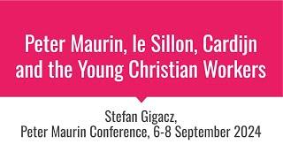 Stefan Gigacz - Peter Maurin, Le Sillon, Cardijn and the Young Christian Workers