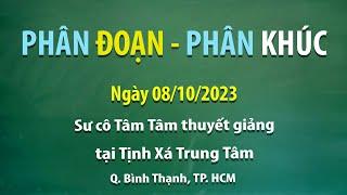 Phân đoạn - Phân khúc - Ngày 08/10/2023 - Sư Cô Tâm Tâm thuyết giảng tại Tịnh Xá Trung Tâm