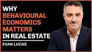 Why Behavioural Economics Matters in Real Estate with Evan Lucas