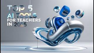 Top 5 AI Tools for Teachers in 2025