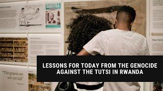 Lessons for Today from the Genocide Against the Tutsi in Rwanda