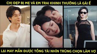 Chị Đẹp Bị Mẹ Và Em Trai Khinh Thường Là Gái Ế, Lại May Mắn Được Tổng Tài Nhìn Trúng Chọn Làm Vợ