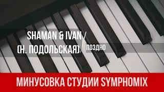 SHAMAN & IVAN - Поздно (Н. Подольская) | МИНУС | КАРАОКЕ | МИНУСОВКА