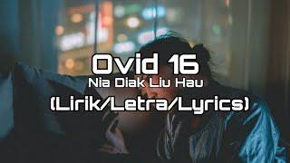 Ovid 16 - Nia Diak Liu Hau (Lirik/Letra/Lyrics)