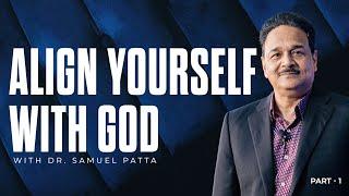 Align Yourself With God | Part - 1 | Dr. Samuel Patta