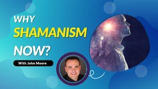 Why Shamanism Now - The Art of the Shaman Today.