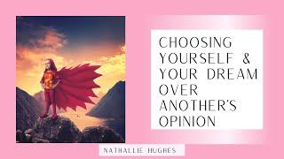 Choosing Yourself & Your Dream Over Another's Opinion | Nathallie Hughes