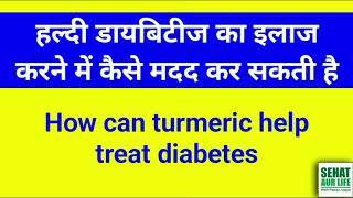 हल्दी डायबिटीज का इलाज करने में कैसे मदद कर सकती है, How can turmeric help treat diabetes