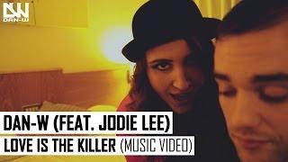 Dan-W - Love Is The Killer (Feat. Jodie Lee) (Music Video)