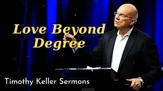 Love Beyond Degree - Timothy Keller Sermons