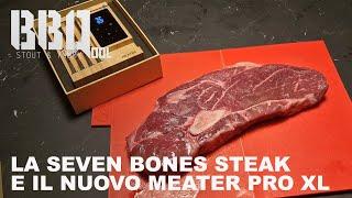 La 7-bone steak: supersuccosa! E provo il nuovo Meater Pro XL