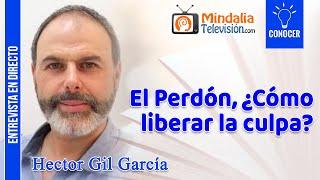 El Perdón, ¿Cómo liberar la culpa? Entrevista a Hector Gil García