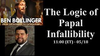 The Logic of Papal Infallibility - Ben Bollinger & Erick Ybarra