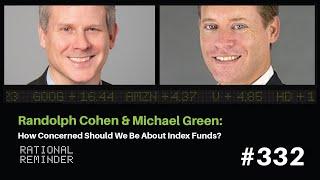 Randy Cohen & Michael Green: How Concerned Should We Be About Index Funds? | Rational Reminder 332