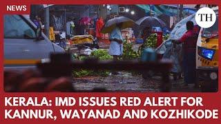 Kerala: IMD issues red alert for Kannur, Wayanad and Kozhikode