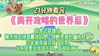 《離開攻略的世界後》我是個穿越女，被系統安排到霸總文裡，攻略裡面的偏執總裁。完結版。#推文 #聽書 #有聲書 #小說 #故事 #一口氣看完 #爽文