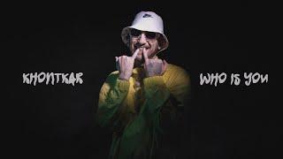 Khontkar - WHO IS YOU (Music Video)