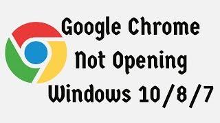 Google Chrome Not Opening Windows 10/8/7 | Won't Open Load