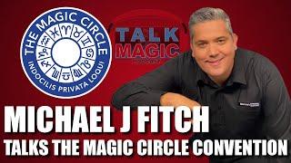 Michael J Fitch Talks The Magic Circle Convention | Talk Magic #225