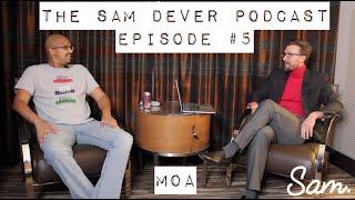 The Sam Dever Podcast -  Episode #5 -  MOA