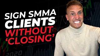 How To Sign SMMA Clients WITHOUT 'Closing Them'