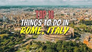 Top 10 Things to Do in Rome, Italy